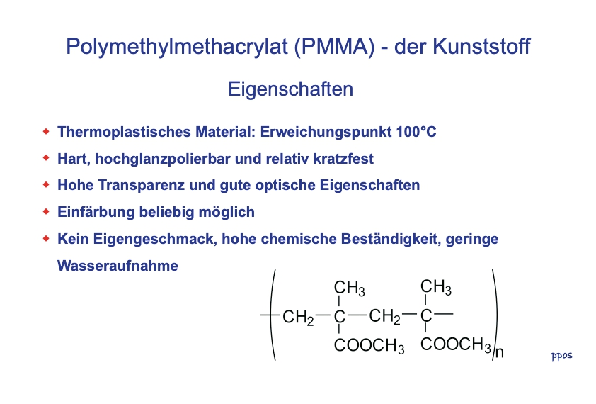 Abb. 2: Eigenschaften von PMMA: Neben der Anwendung in der Zahnmedizin als Prothesenwerkstoff wird PMMA (auch Acrylglas oder Plexiglas® genannt) in den verschiedensten technischen Bauteilen (als Glasersatz, Schüsseln) oder auch für Kontaktlinsen verwendet.